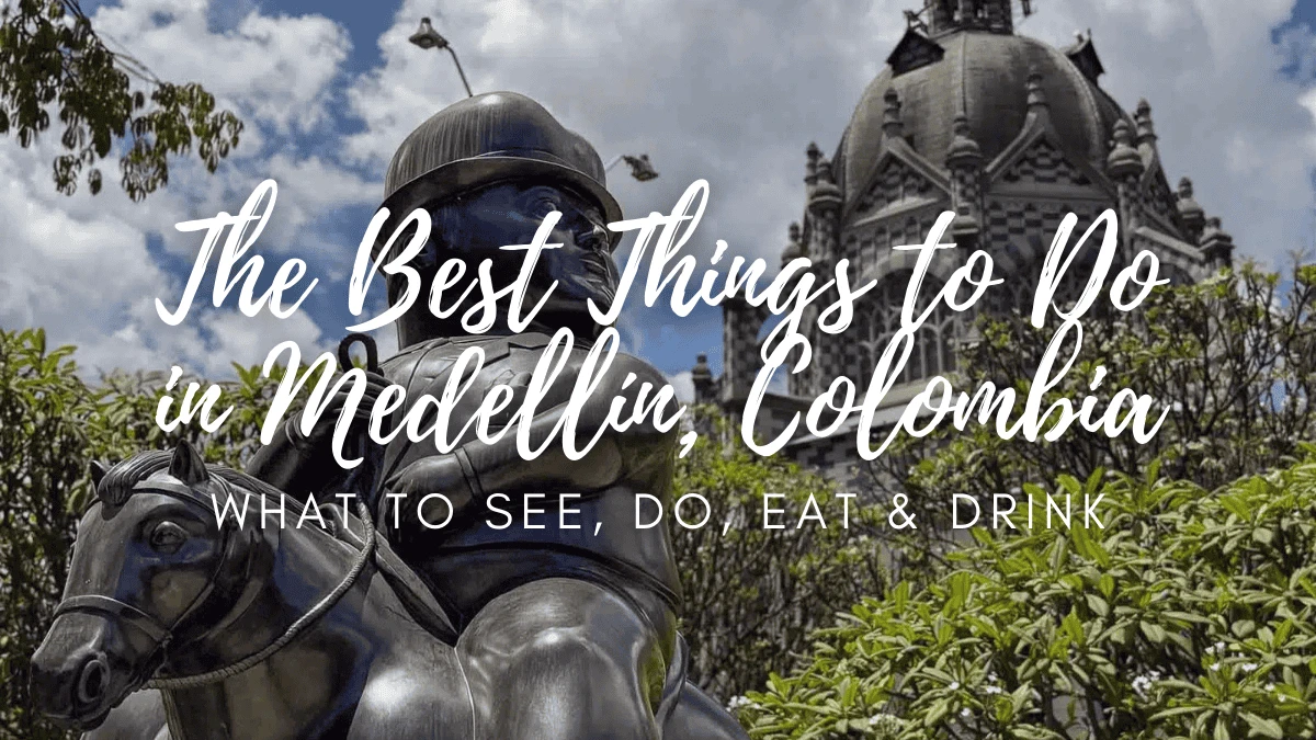 Things to Do in Medellin: The Perfect 7 Day Medellin Itinerary